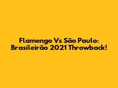 Flamengo Vs São Paulo: Brasileirão 2021 Throwback!