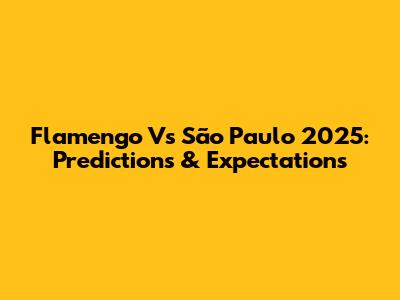 Flamengo Vs São Paulo 2025: Predictions & Expectations