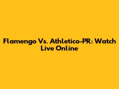 Flamengo Vs. Athletico-PR: Watch Live Online
