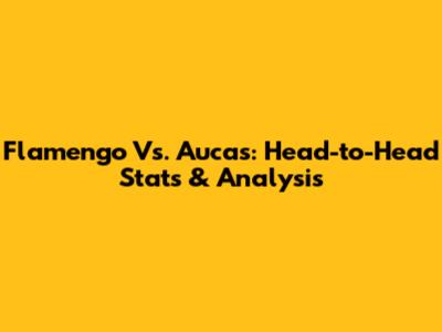 Flamengo Vs. Aucas: Head-to-Head Stats & Analysis
