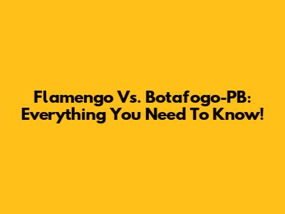 Flamengo Vs. Botafogo-PB: Everything You Need To Know!