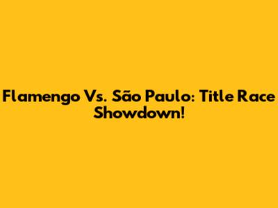 Flamengo Vs. São Paulo: Title Race Showdown!