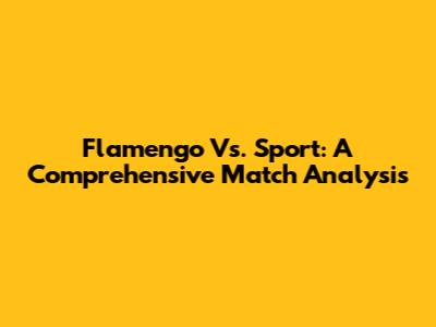 Flamengo Vs. Sport: A Comprehensive Match Analysis