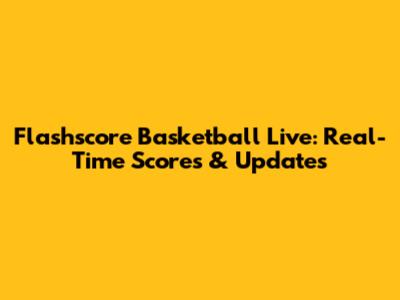 Flashscore Basketball Live: Real-Time Scores & Updates