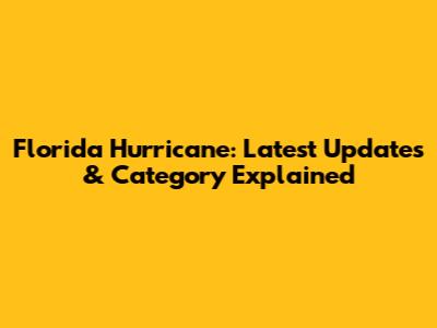 Florida Hurricane: Latest Updates & Category Explained