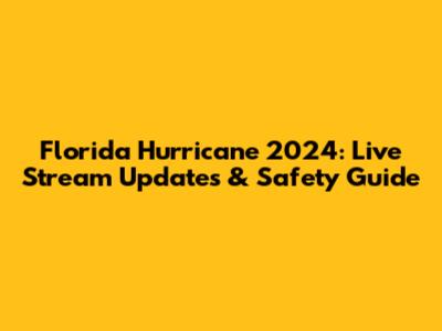 Florida Hurricane 2024: Live Stream Updates & Safety Guide