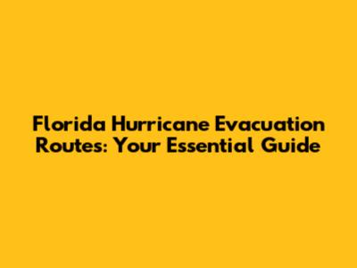Florida Hurricane Evacuation Routes: Your Essential Guide