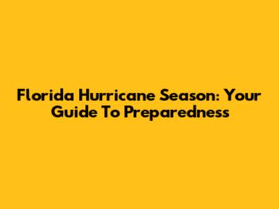 Florida Hurricane Season: Your Guide To Preparedness