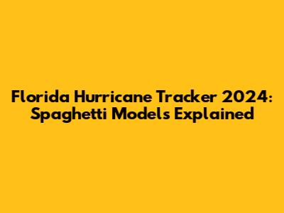 Florida Hurricane Tracker 2024: Spaghetti Models Explained