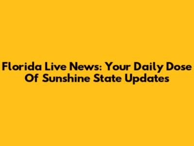 Florida Live News: Your Daily Dose Of Sunshine State Updates
