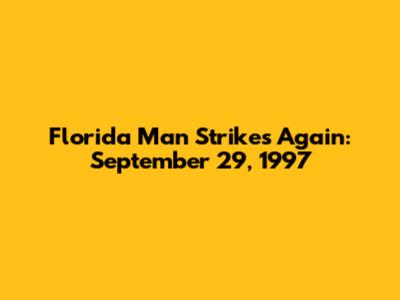 Florida Man Strikes Again: September 29, 1997