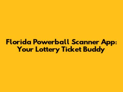 Florida Powerball Scanner App: Your Lottery Ticket Buddy