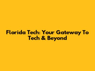 Florida Tech: Your Gateway To Tech & Beyond