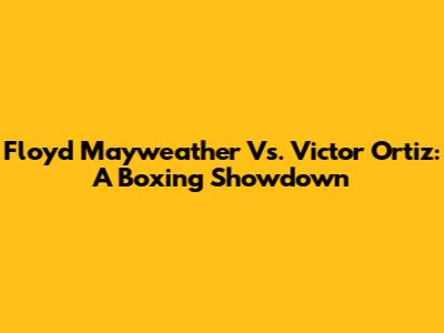 Floyd Mayweather Vs. Victor Ortiz: A Boxing Showdown