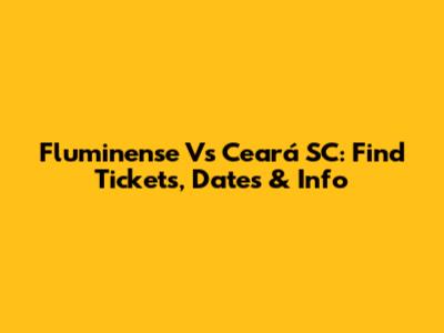 Fluminense Vs Ceará SC: Find Tickets, Dates & Info