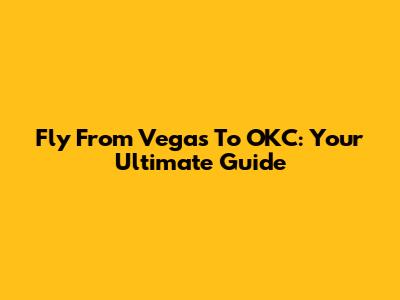 Fly From Vegas To OKC: Your Ultimate Guide