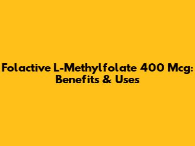Folactive L-Methylfolate 400 Mcg: Benefits & Uses