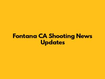 Fontana CA Shooting News Updates