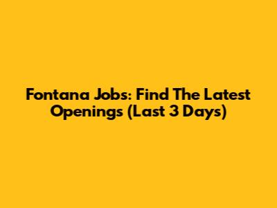 Fontana Jobs: Find The Latest Openings (Last 3 Days)