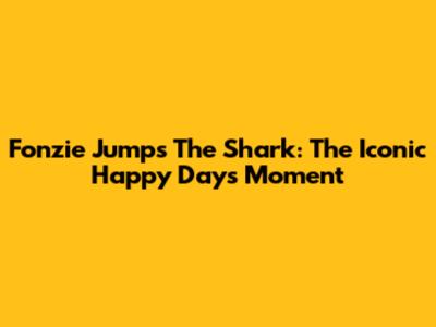 Fonzie Jumps The Shark: The Iconic Happy Days Moment