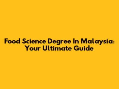 Food Science Degree In Malaysia: Your Ultimate Guide