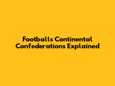 Football's Continental Confederations Explained