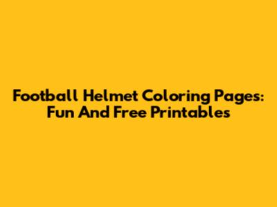 Football Helmet Coloring Pages: Fun And Free Printables