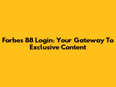 Forbes 88 Login: Your Gateway To Exclusive Content