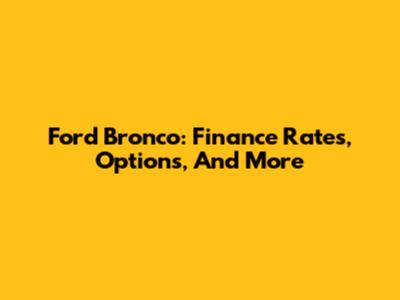 Ford Bronco: Finance Rates, Options, And More