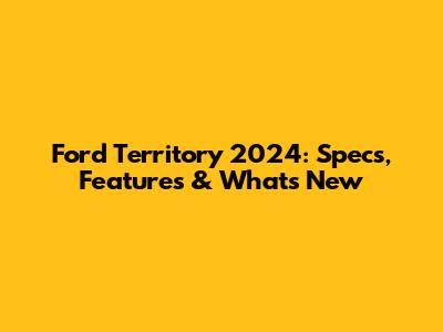 Ford Territory 2024: Specs, Features & What's New