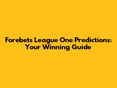 Forebet's League One Predictions: Your Winning Guide