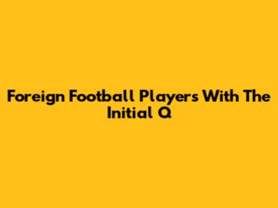 Foreign Football Players With The Initial Q