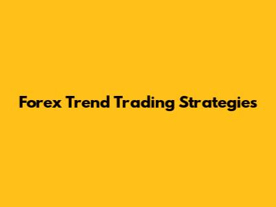 Forex Trend Trading Strategies