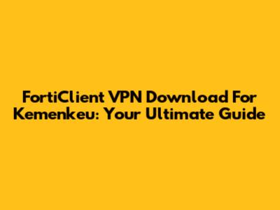 FortiClient VPN Download For Kemenkeu: Your Ultimate Guide