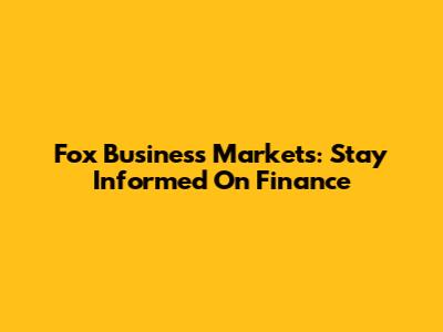 Fox Business Markets: Stay Informed On Finance