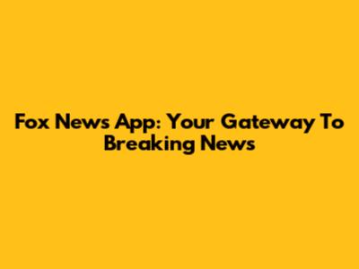 Fox News App: Your Gateway To Breaking News