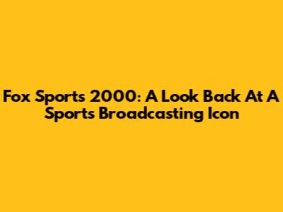 Fox Sports 2000: A Look Back At A Sports Broadcasting Icon