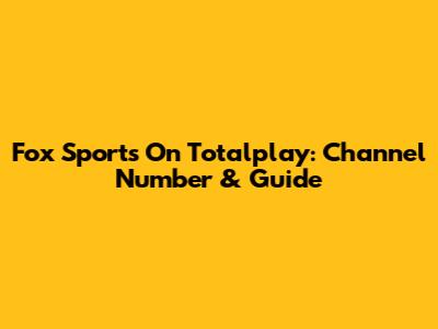 Fox Sports On Totalplay: Channel Number & Guide