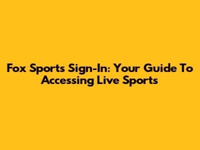 Fox Sports Sign-In: Your Guide To Accessing Live Sports