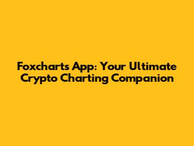 Foxcharts App: Your Ultimate Crypto Charting Companion