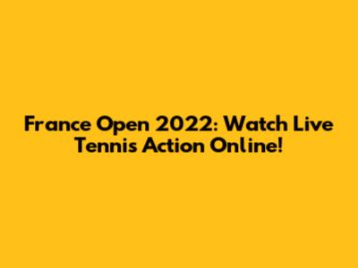 France Open 2022: Watch Live Tennis Action Online!