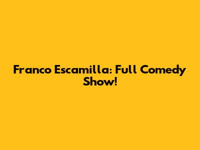 Franco Escamilla: Full Comedy Show!