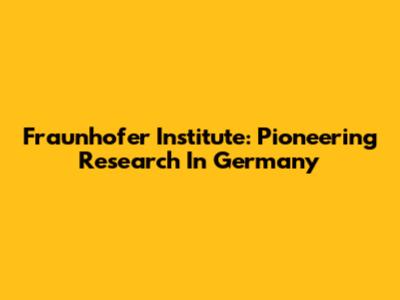 Fraunhofer Institute: Pioneering Research In Germany