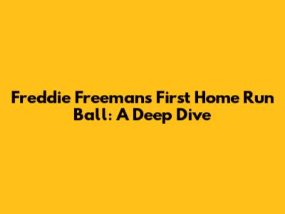 Freddie Freeman's First Home Run Ball: A Deep Dive