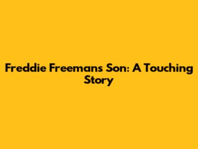 Freddie Freeman's Son: A Touching Story