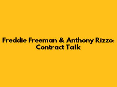 Freddie Freeman & Anthony Rizzo: Contract Talk