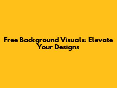 Free Background Visuals: Elevate Your Designs