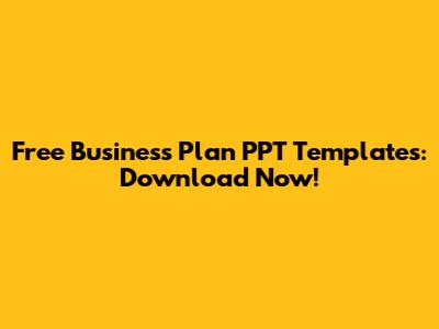 Free Business Plan PPT Templates: Download Now!