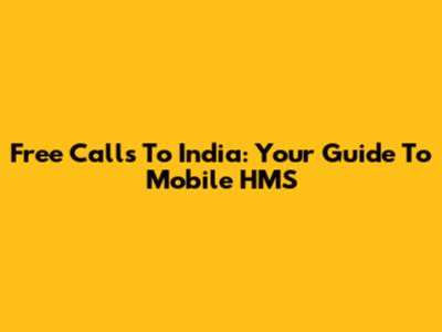 Free Calls To India: Your Guide To Mobile HMS