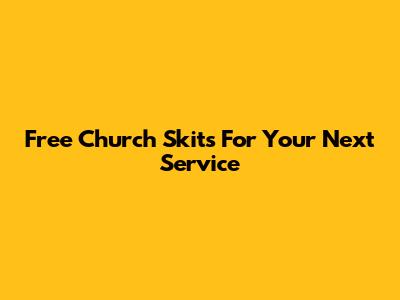 Free Church Skits For Your Next Service